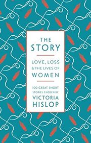 Book cover for "The Story: 100 Great Short Stories Written by Women" by Victoria Hislop