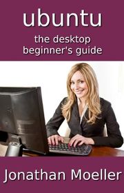 Book cover for "The Ubuntu Desktop Beginner's Guide" by Jonathan Moeller