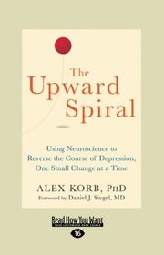 Book cover for "The Upward Spiral: Using Neuroscience to Reverse the Course of Depression, One Small Change at a Time" by Alex Korb