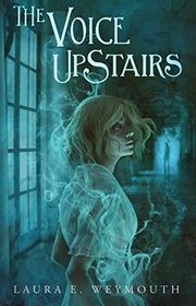 Book cover for "The Voice Upstairs" by Laura E Weymouth