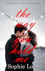 Book cover for "The Way You Hold Me" by Sophie Love