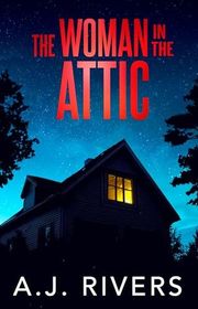 Book cover for "The Woman in the Attic" by AJ Rivers