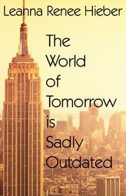 Book cover for "The World of Tomorrow Is Sadly Outdated" by Leanna Renee Hieber
