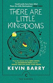 Book cover for "There Are Little Kingdoms" by Kevin Barry