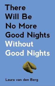 Book cover for "There Will Be No More Good Nights Without Good Nights" by Laura Van Den Berg