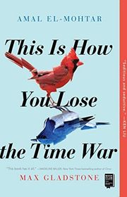 Book cover for "This Is How You Lose the Time War" by Amal El-Mohtar and Max Gladstone