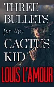 Book cover for "Three Bullets for the Cactus Kid" by Louis LAmour