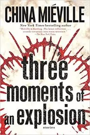 Book cover for "Three Moments of an Explosion" by China Miéville