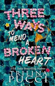 Book cover for "Three Ways to Mend a Broken Heart" by Trilina Pucci