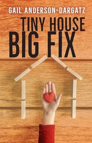Book cover for "Tiny House, Big Fix" by Gail Anderson Dargatz