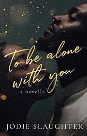 Book cover for "To Be Alone With You" by Jodie Slaughter