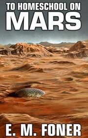 Book cover for "To Homeschool On Mars" by EM Foner