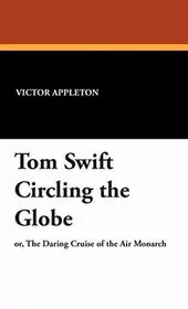 Tom Swift Circling the Globe / The Daring Cruise of the Air Monarch