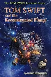 Book cover for "Tom Swift and the Reconstructed Planet" by Victor Appleton
