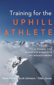 Book cover for "Training for the Uphill Athlete" by Steve House, Scott Johnston and Kilian Jornet