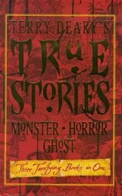 Book cover for "True Horror Stories / True Monster Stories / True Ghost Stories" by Terry Deary