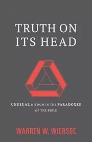 Truth on Its Head: Unusual Wisdom in the Paradoxes of the Bible
