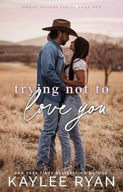 Book cover for "Trying Not to Love You" by Kaylee Ryan