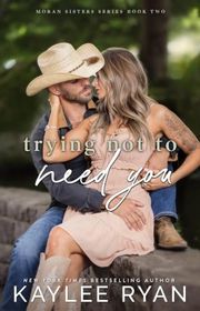 Book cover for "Trying Not to Need You" by Kaylee Ryan