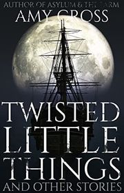 Book cover for "Twisted Little Things and Other Stories" by Amy Cross