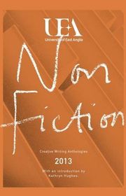 Book cover for "Uea Creative Writing Anthology Non-Fiction 2013" by Nathan Hamilton & Rachel Hore