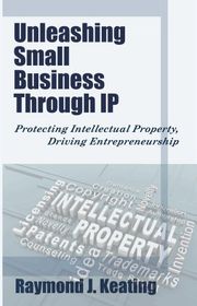 Book cover for "Unleashing Small Business Through IP" by Ray Keating