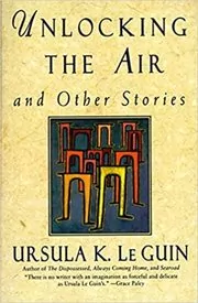Book cover for "Unlocking the Air and Other Stories" by Ursula K Le Guin