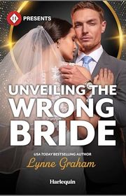 Book cover for "Unveiling the Wrong Bride" by Lynne Graham