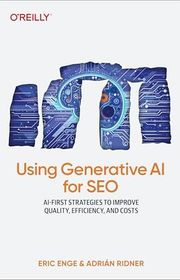 Book cover for "Using Generative AI for SEO: AI-First Strategies to Improve Quality, Efficiency, and Costs" by Eric Enge and Adrián Ridner