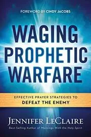 Book cover for "Waging Prophetic Warfare: Effective Prayer Strategies to Defeat the Enemy" by Jennifer LeClaire