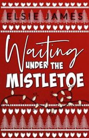 Book cover for "Waiting Under the Mistletoe" by Elsie James