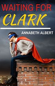 Book cover for "Waiting for Clark" by Annabeth Albert