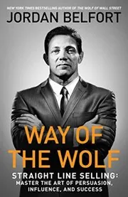 Way of the Wolf: Straight Line Selling: Master the Art of Persuasion, Influence and Success