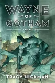 Book cover for "Wayne of Gotham" by Tracy Hickman