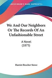 We and Our Neighbors or the Records of an Unfashionable Street