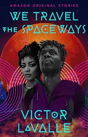 Book cover for "We Travel the Spaceways" by Victor LaValle