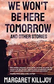 Book cover for "We Won't Be Here Tomorrow" by Margaret Killjoy
