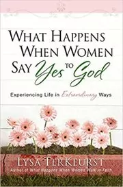 Book cover for "What Happens When Women Say Yes to God" by Lysa TerKeurst