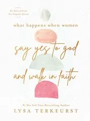 Book cover for "What Happens When Women Say Yes to God and Walk in Faith" by Lysa TerKeurst