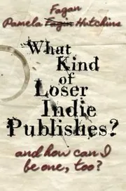 What Kind of Loser Indie Publishes, and How Can I Be One, Too?