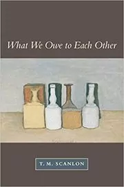Book cover for "What We Owe to Each Other" by T. M. Scanlon
