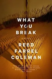 Book cover for "What You Break" by Reed Farrel Coleman