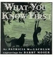 Book cover for "What You Know First" by Patricia MacLachlan
