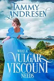Book cover for "What a Vulgar Viscount Needs" by Tammy Andresen