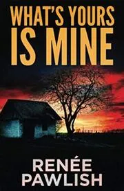 Book cover for "What's Yours Is Mine" by Renee Pawlish