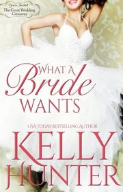 Book cover for "What A Bride Wants" by Kelly Hunter