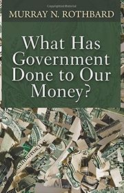 Book cover for "What Has Government Done to Our Money?" by Murray N. Rothbard