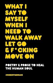 Book cover for "What I Say to Myself When I Need to Walk Away Let Go and Fucking Move on"