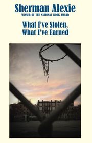Book cover for "What I've Stolen, What I've Earned" by Sherman Alexie