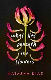 Book cover for "What Lies Beneath the Flowers" by Natasha Diaz